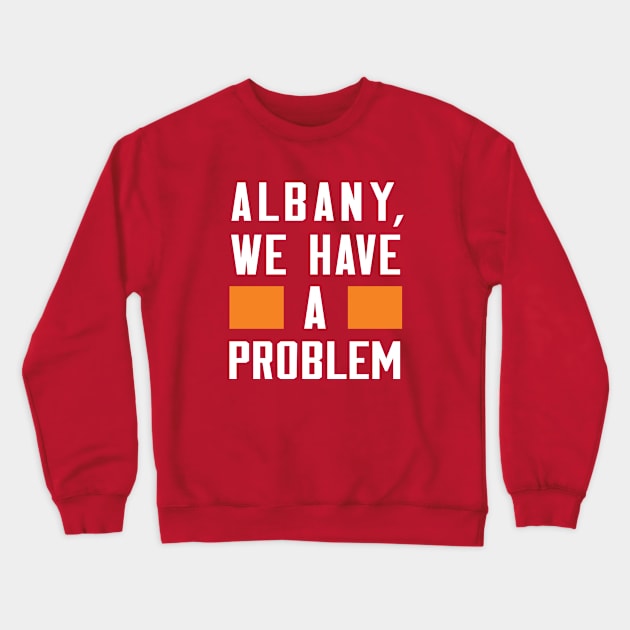 ALBANY, WE HAVE A PROBLEM Crewneck Sweatshirt by Greater Maddocks Studio